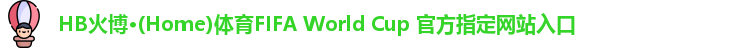 HB火博·(Home)体育FIFA World Cup 官方指定网站入口